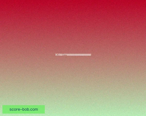 BOB体育APP全新上线，带你体验极速下注和精彩赛事直播